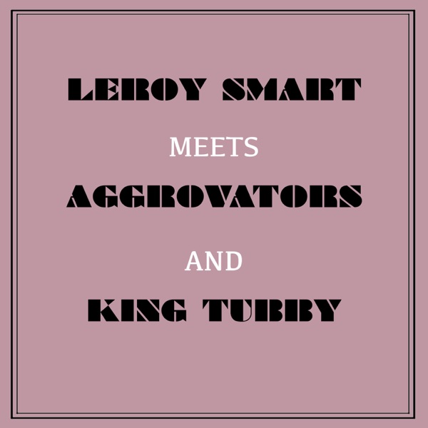 Leroy Smart Meets Aggrovators & King Tubby