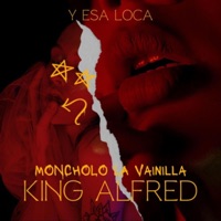 Y Esa Loca - Single - King Alfred & Moncholo La Vainilla