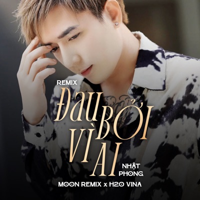 Đau Bởi Vì Ai (Remix) [feat. H2O Vina & MOON REMIX] - Single