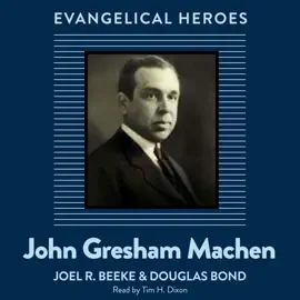 John Gresham Machen: Evangelical Hero