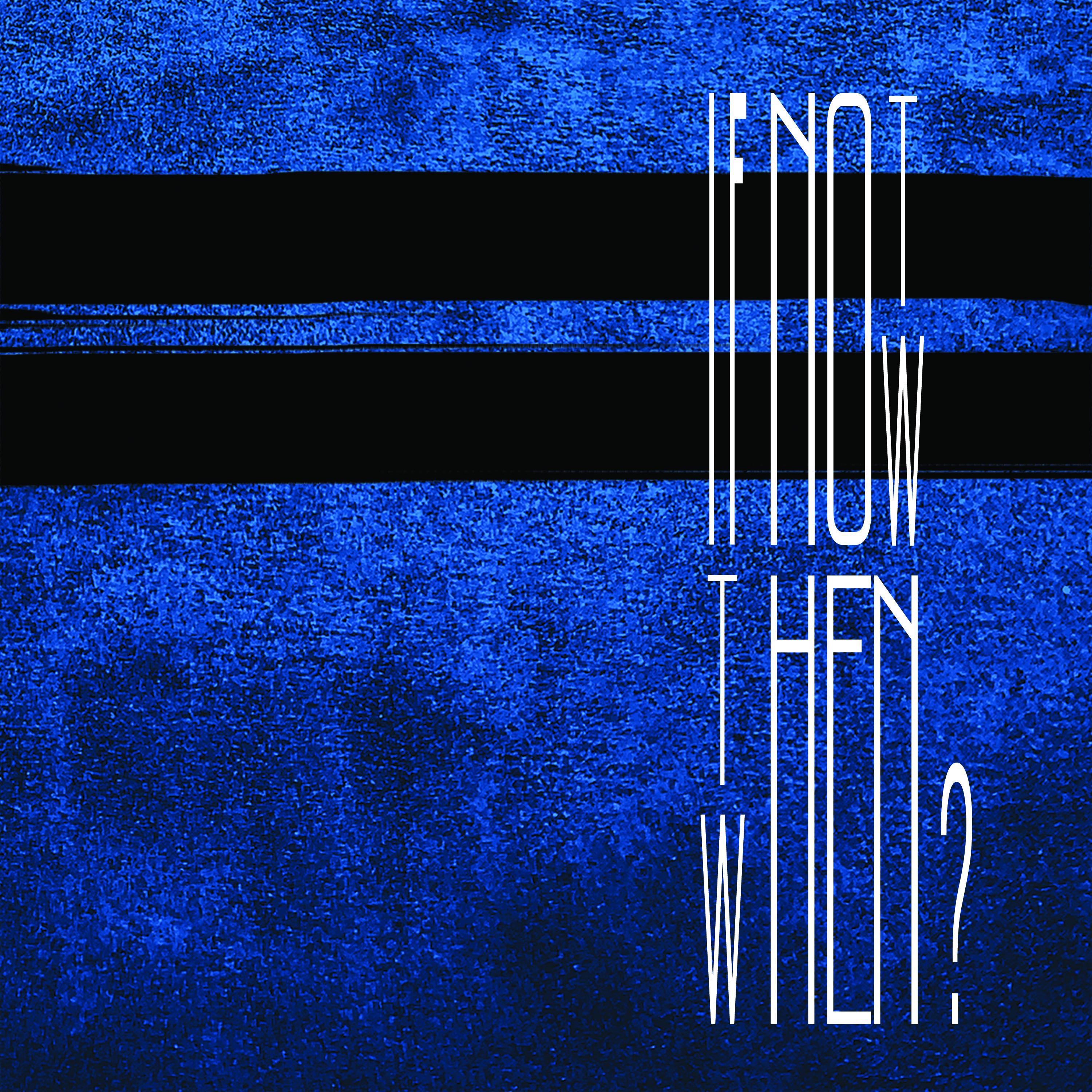 If Not Now Then When