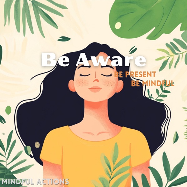 Be Aware, Be Present, Be Mindful