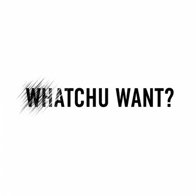WHATCHU WANT? - Single