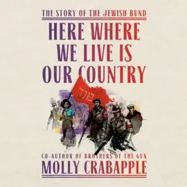 Here Where We Live Is Our Country: The Story of the Jewish Bund (Unabridged)