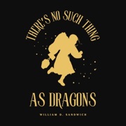 There's No Such Thing as Dragons (Unabridged) - William D. Sandwich