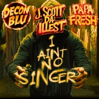 I Aint No Singer - Single - Decon Blu, Pa Pa Fresh & J. Scott da illesT