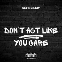 Don't Act Like You Care - Single - GetRichZay