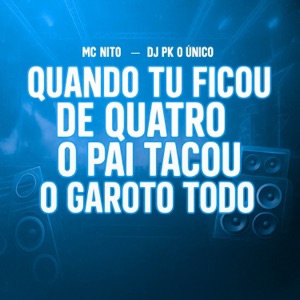 Quando Tu Ficou de Quatro o Pai Tacou o Garoto Todo