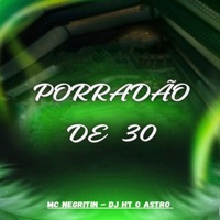 Porradão de 30 - Single - DJ HT O ASTRO & MC Negritin