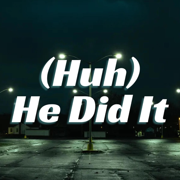 (Huh) He Did It