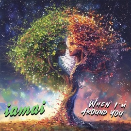 When I'm Around You Iamai