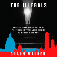 The Illegals: Russia's Most Audacious Spies and Their Century-Long Mission to Infiltrate the West (Unabridged) - Shaun Walker Cover Art