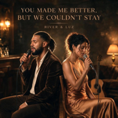 You Made Me Better, But We Couldn't Stay