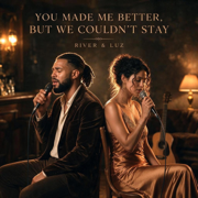 You Made Me Better, But We Couldn't Stay - River & Luz
