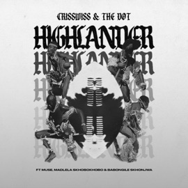 Highlander (feat. M.U.S.E., Madlela Skhobokhobo & Babongile Skhonjwa) Crisswiss & The Dot