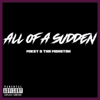 All Of A Sudden - Single - Mikey G Tha Monstah
