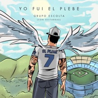 Yo Fui El Plebe (Con Guitarras) - Single - Grupo Escolta