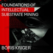 Foundations of Intellectual Substrate Mining: A Methodology for Extracting Formal Laws from Raw Wisdom (Unabridged) - Boris Kriger