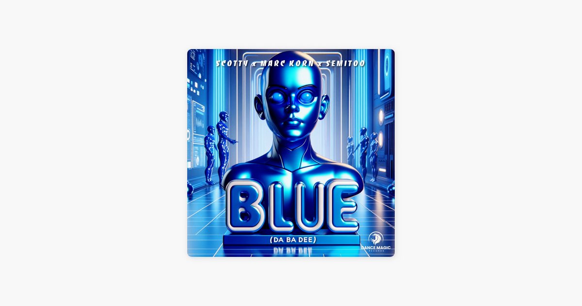 Blue (Da Ba Dee) - Single - Album by Scotty, Marc Korn & Semitoo