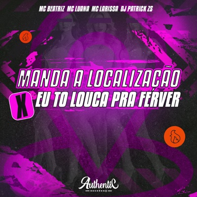 Manda a Localização X Hoje Eu To Louca pra Ferver (feat. Mc Larissa, MC BEATRIZ & Mc Luana) - Single