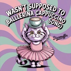 Wasn't Supposed To (Ballerina Cappuccino Song)