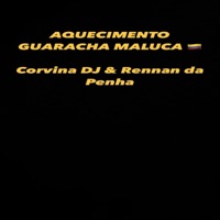 Aquecimento Guaracha Maluca - Single - CORVINA DJ & Rennan da Penha