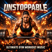 UNSTOPPABLE – Ultimate Gym Workout Music
