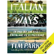 Italian Ways: On and Off the Rails from Milan to Palermo (Unabridged) - Tim Parks