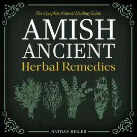 Amish Ancient Herbal Remedies - The Complete Natural Healing Guide: Discover the Power of Herbalism, Amish Medicine, and Traditional Apothecary Remedies  Practical Lifestyle Tips Included