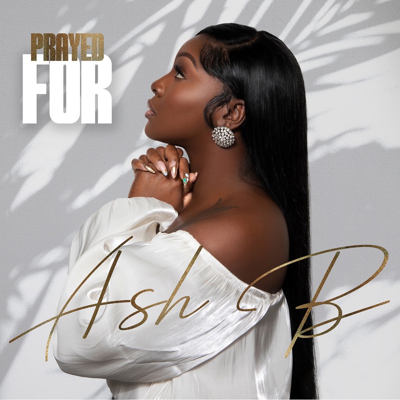 Prayed For - Ash B: Song Lyrics, Music Videos & Concerts