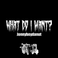 What Do I Want - Single - JonnyBoyDaNut