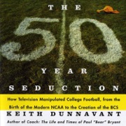 The 50 Year Seduction: How Television Manipulated College Football, from the Birth of the Modern NCAA to the Creation of the BCS (Unabridged) - Keith Dunnavant