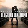 Kharim Santos - TE DIJE QUE ERA ETERNO