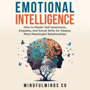 audiobook Emotional Intelligence: How to Master Self-Awareness, Empathy, and Social Skills for Deeper, More Meaningful Relationships (Unabridged)