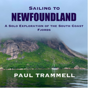 Sailing to Newfoundland: A Solo Exploration of the South Coast Fjords (Unabridged)