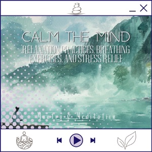 Calm the Mind - Relaxation Practices, Breathing Exercises, and Stress Relief