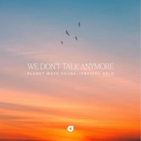 We Don't Talk Anymore - Single - Planet Wave House, itsVicki & Kelo