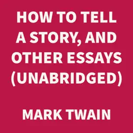 How To Tell A Story, and Other Essays (UNABRIDGED)