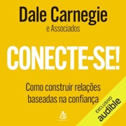 Conecte-se!: Como construir relações baseadas na confiança (Unabridged) - Dale Carnegie & Associates & Nina Lua - tradutor