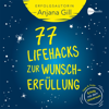 77 Lifehacks zur Wunscherfüllung - Anjana Gill