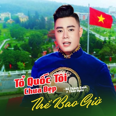 Tổ Quốc Tôi Chưa Đẹp Thế Bao Giờ (feat. Thảo Uyên) - Single