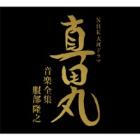 NHK大河ドラマ 真田丸 音楽全集  服部隆之 - 三浦文彰、辻井伸行、下野竜也&NHK交響楽団、他