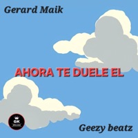 Ahora Te Duele El (feat. Geezy Beatz) - Single - Gerard Maik