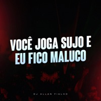 Você Joga Sujo e Eu Fico Maluco - Single - DJ ALLAN FIALHO