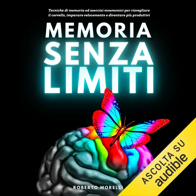 Memoria Senza Limiti: Tecniche di memoria ed esercizi mnemonici per risvegliare il cervello, imparare velocemente e diventare più produttivi