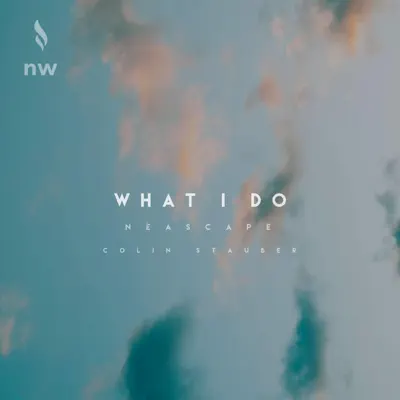 Listen to What I Do - Single by Neascape & Colin Stauber