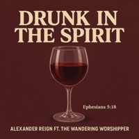 Drunk In The Spirit (feat. The Wandering Worshipper) - Single - Alexander Reign