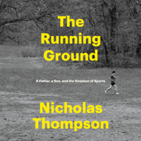 The Running Ground: A Father, a Son, and the Simplest of Sports (Unabridged) - Nicholas Thompson Cover Art