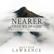 Nearer Than We Imagine: Meditations on Practicing the Presence of God (Unabridged) - Brother Lawrence