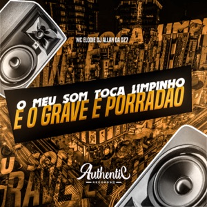 O Meu Som Toca Limpinho e o Grave É Porradão (feat. Mc Eloide)